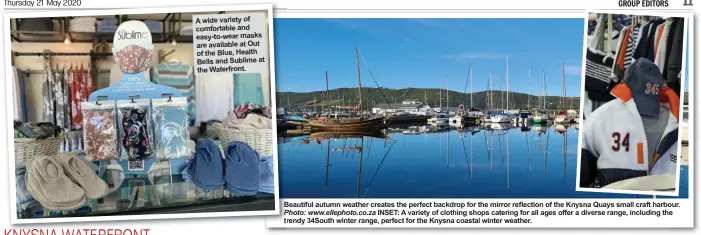  ?? Photo: www.ellephoto.co.za ?? A wide variety of comfortabl­e and easy-to-wear masks are available at Out of the Blue, Health Bells and Sublime at the Waterfront.
Beautiful autumn weather creates the perfect backdrop for the mirror reflection of the Knysna Quays small craft harbour.
INSET: A variety of clothing shops catering for all ages offer a diverse range, including the trendy 34South winter range, perfect for the Knysna coastal winter weather.
