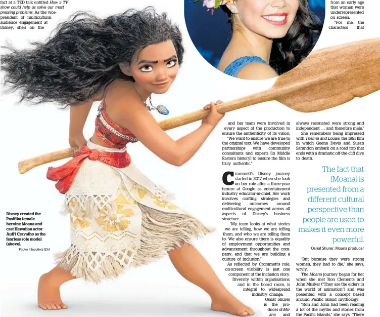  ?? Photos / Supplied; 123rf ?? Disney created the Pasifika female heroine Moana and cast Hawaiian actor Auli‘i Cravalho as the fearless role model (above).