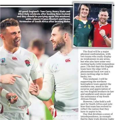  ??  ?? All good: England’s Tom Curry, Henry Slade and Elliot Daly celebrate after beating New Zealand and they should be partying again this weekend,
while (above) Franco Mostert and Duane Vermeulen of South Africa after beating Wales