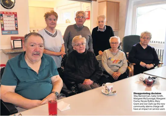  ??  ?? Disappoint­ing decision May Bannerman, Gabe Smith, Margaret McGunnigal, Margaret Frame, Nessie Rollins, Mary Grant and Joe Clark say the new community alarms charge will have an impact on service users