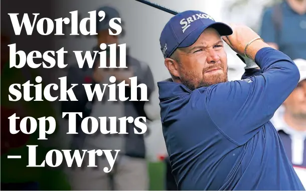 ?? ?? CASH IS NOT MY KING: Shane Lowry welcomes the closer ties between Tours in response to the threat from the LIV Golf Invitation­al Series.