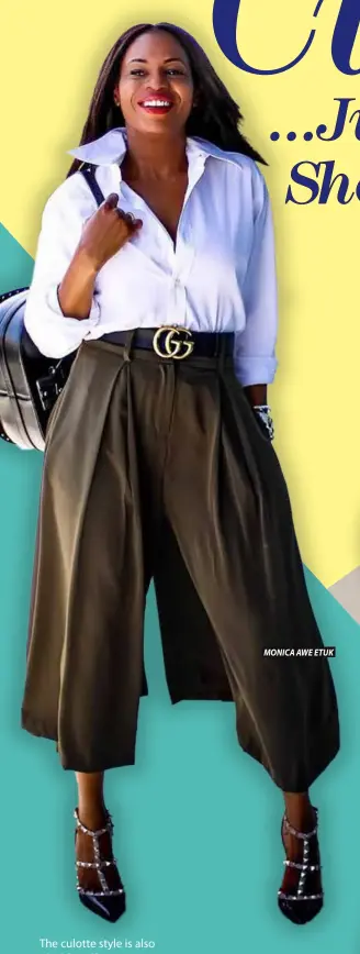  ??  ?? The culotte style is also ideal for office wear. Pair your culottes with a white shirt and head to the office with a profession­al and stylish look. MONICA AWE ETUK