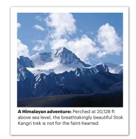  ??  ?? A Himalayan adventure: Perched at 20,128 ft above sea level, the breathtaki­ngly beautiful Stok Kangri trek is not for the faint-hearted