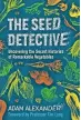  ?? ?? The Seed Detective by Adam Alexander is published by Chelsea Green, £18.99