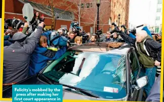  ??  ?? Felicity’s mobbed by the press after making her first court appearance in Boston on April 3.