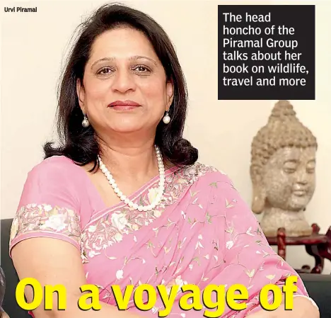  ??  ?? Urvi Piramal The head honcho of the Piramal Group talks about her book on wildlife, travel and more