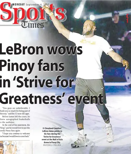  ?? RUSSELL PALMA ?? Cleveland Cavaliers’ LeBron James points to his fans during the ‘ Strive for Greatness’ event at the Mall of Asia Arena in Pasay City.