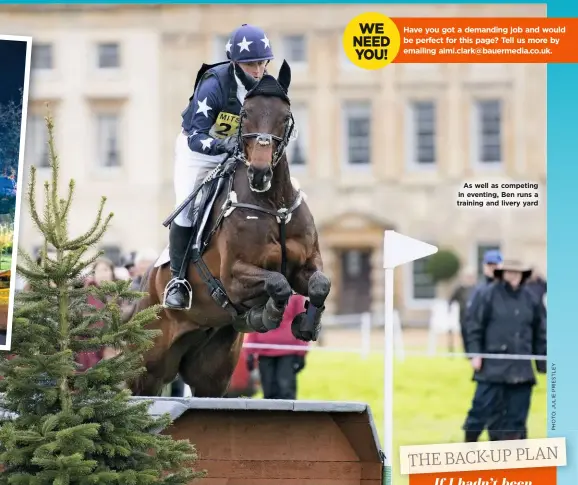  ??  ?? As well as competing in eventing, Ben runs a training and livery yard