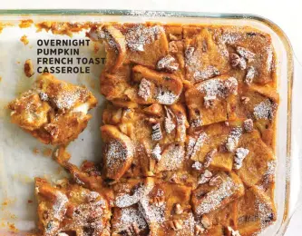  ??  ?? OVERNIGHT PUMPKIN FRENCH TOAST CASSEROLE