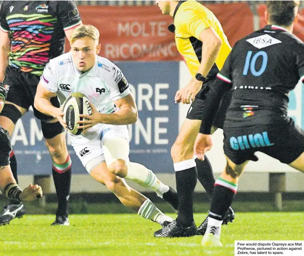  ??  ?? Few would dispute Ospreys ace Mat Protheroe, pictured in action against Zebre, has talent to spare.