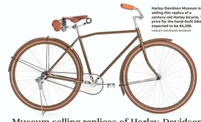  ?? HARLEY-DAVIDSON MUSEUM ?? Harley-Davidson Museum is selling this replica of a century-old Harley bicycle. The price for the hand-built bike is expected to be $4,200.