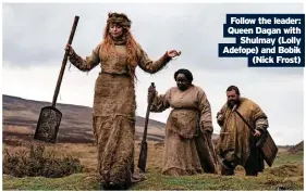  ?? ?? Follow the leader: Queen Dagan with Shulmay (Lolly Adefope) and Bobik (Nick Frost)