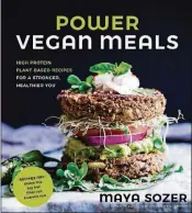  ??  ?? “Power Vegan Meals: High-Protein Plant-Based Recipes for a Stronger, Healthier You” by Maya Sozer