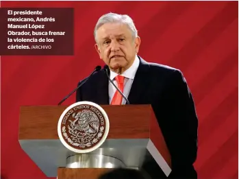  ?? /ARCHIVO ?? El presidente mexicano, Andrés Manuel López Obrador, busca frenar la violencia de los cárteles.