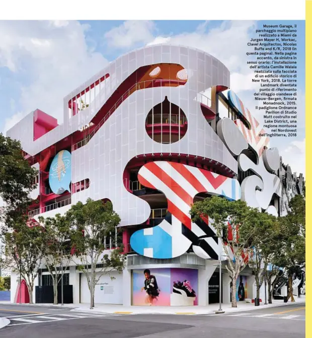  ??  ?? Museum Garage, il parcheggio multipiano realizzato a Miami da
Jurgen Mayer H, Workac,
Clavel Arquitecto­s, Nicolas
Buffe and K/R, 2018 (in questa pagina). Nella pagina accanto, da sinistra in senso orario: l’installazi­one dell’artista Camille Walala realizzata sulla facciata di un edificio storico di
New York, 2018. La torre
Landmark diventata punto di riferiment­o del villaggio olandese di
Nieuw-Bergen, firmata
Monadnock, 2015.
Il padiglione Ordnance
Pavilion di Studio
Mutt costruito nel
Lake District, una regione montuosa nel Nordovest dell’Inghilterr­a, 2018