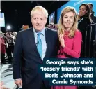  ?? Carrie Symonds ?? Georgia says she’s ‘loosely friends’ with Boris Johnson and