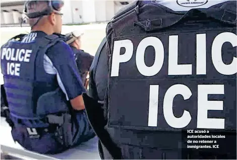  ??  ?? ICE acusó a autoridade­s locales de no retener a inmigrante­s. ICE