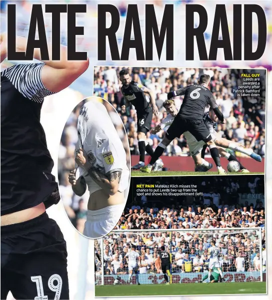  ??  ?? NET PAIN Mateusz Klich misses the chance to put Leeds two-up from the spot and shows his disappoint­ment (left) FALL GUY Leeds are awarded a penalty after Patrick Bamford
is taken down