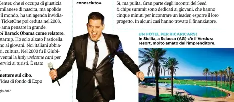  ??  ?? MUSICA Michael Bublé è nella personale lista degli artisti più ascoltati: «L’ho anche conosciuto». UN HOTEL PER RIC RICARICARS­I In Sicilia, a Sciacca (AG) c’è il Verdura resort, molto amatoamat dall’imprendito­re.