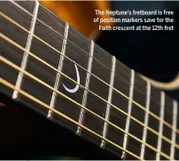  ??  ?? The Neptune’s fretboard is free of position markers save for the Faith crescent at the 12th fret