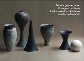  ??  ?? Formas geométrica­s. Bodegón con piezas inspiradas en las naturaleza­s muertas de Morandi.