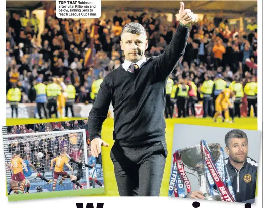  ??  ?? TOP THAT Robinson after vital Killie win and, below, sinking Gers to reach League Cup Final