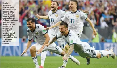  ??  ?? Russia’s Aleksandr Erokhin (left), Vladimir Granat (second left), Fedor Smolov (second right) and Aleksandr Golovin celebrate their victory at the end of the Russia 2018 World Cup round of 16 football match against at the Luzhniki Stadium in Moscow...