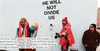  ?? Photos by AFP, Rex Features and AP ?? US actor Shia LaBeouf (centre) with project participan­ts at the site of his He Will Not Divide Us livestream outside the Museum of the Moving Image in Astoria, New York, on January 24.