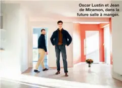  ??  ?? Oscar Lustin et Jean de Miramon, dans la future salle à manger.