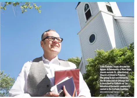  ?? BOB CHWEDYK/ DAILY HERALD ?? Colin Collette, music director for Agape: A Community of New Hope, stands outside St. John United Church of Christ in Palatine. The group is not sanctioned by the Archdioces­e of Chicago but is described by Collette as “an intentiona­l Eucharist...