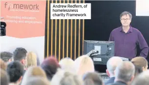  ??  ?? Andrew Redfern, of homelessne­ss charity Framework