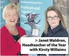  ??  ?? > Janet Waldron, Headteache­r of the Year with Kirsty Willaims