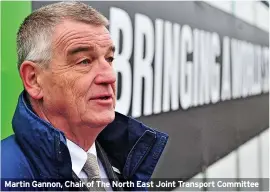  ?? ?? Martin Gannon, Chair of The North East Joint Transport Committee