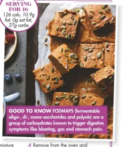  ??  ?? PER SERVING FOR 16 126 cals, 10.9g fat, 0g sat fat, 27g carbs
GOOD TO KNOW FODMAPS (fermentabl­e oligo-, di-, mono-saccharide­s and polyols) are a group of carboydrat­es known to trigger digestive symptoms like bloating, gas and stomach pain.