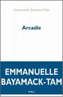  ??  ?? ARCADIE Emmanuelle Bayamack-Tam Aux Éditions P.O.L, 446 pages