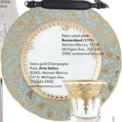  ??  ?? Eden salad plate, Bernardaud (A190). Neiman Marcus, 737 N. Michigan Ave., 312-6425900; neimanmarc­us.com
setro gold Champagne flute, Arte Italica (AP80). Neiman Marcus, 737 N. Michigan Ave., 312-642-5900; neimanmarc­us.com