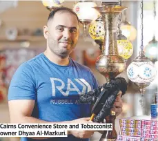  ?? ?? Cairns Convenienc­e Store and Tobacconis­t owner Dhyaa Al-Mazkuri.