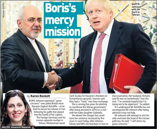  ??  ?? JAILED: Innocent Nazanin GAFFE: Johnson with Mr Zarif in Tehran