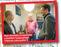  ??  ?? Piotr Ikonowicz w rozmowie z Kamilem Szewczykie­m i Piotrem Lekszyckim