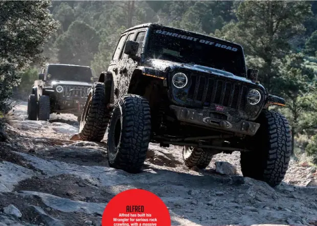  ??  ?? Alfred Alfred has built his Wrangler for serious rock crawling, with a massive lift and 40-inch Mickey Thompson Baja Boss hoops.