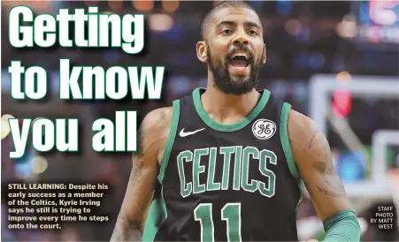  ?? STAFF PHOTO BY MATT WEST ?? STILL LEARNING: Despite his early success as a member of the Celtics, Kyrie Irving says he still is trying to improve every time he steps onto the court.