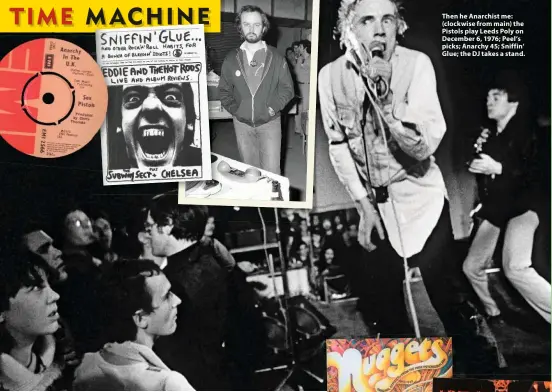  ?? ?? Then he Anarchist me: (clockwise from main) the Pistols play Leeds Poly on December 6, 1976; Peel’s picks; Anarchy 45; Sniffin’ Glue; the DJ takes a stand.