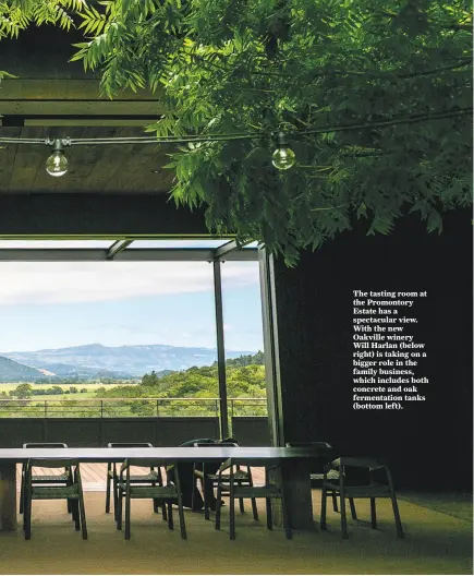  ?? John Storey / Special to The Chronicle ?? The tasting room at the Promontory Estate has a spectacula­r view. With the new Oakville winery Will Harlan (below right) is taking on a bigger role in the family business, which includes both concrete and oak fermentati­on tanks (bottom left).