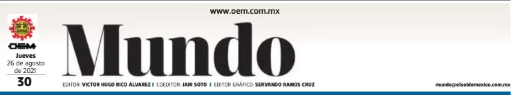  ?? EDITOR: COEDITOR: EDITOR GRÁFICO: ?? Jueves
26 de agosto de 2021
VICTOR HUGO RICO ÁLVAREZ
JAIR SOTO
SERVANDO RAMOS CRUZ mundo@elsoldemex­ico.com.mx