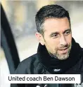  ??  ?? United coach Ben Dawson