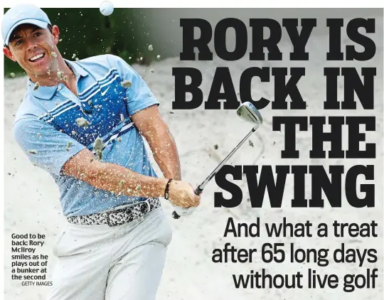  ?? GETTY IMAGES ?? Good to be back: Rory McIlroy smiles as he plays out of a bunker at the second