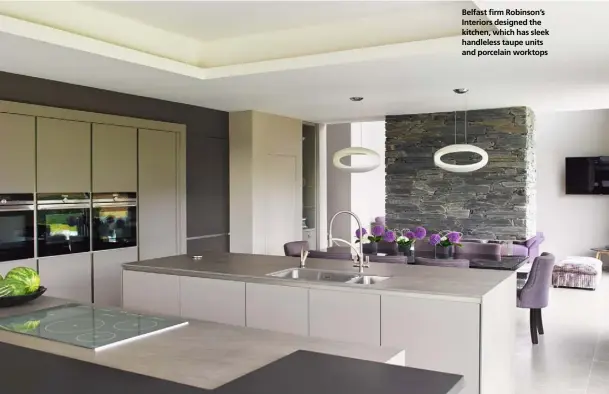  ??  ?? Belfast firm Robinson’s Interiors designed the kitchen, which has sleek handleless taupe units and porcelain worktops