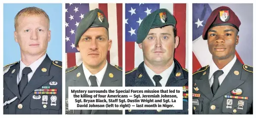  ??  ?? Mystery surrounds the Special Forces mission that led to the killing of four Americans — Sgt. Jeremiah Johnson, Sgt. Bryan Black, Staff Sgt. Dustin Wright and Sgt. La David Johnson (left to right) — last month in Niger.