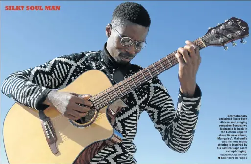  ?? Picture: MICHAEL PINYANA ?? Internatio­nally acclaimed Tsolo-born African soul singing sensation Bongeziwe Mabandla is back in the Eastern Cape to share his new album, ’Mangaliso’. Mabandla said his new music offering is inspired by his Eastern Cape roots and upbringing.