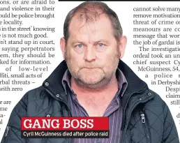 ??  ?? GANG BOSS Cyril Mcguinness died after police raid